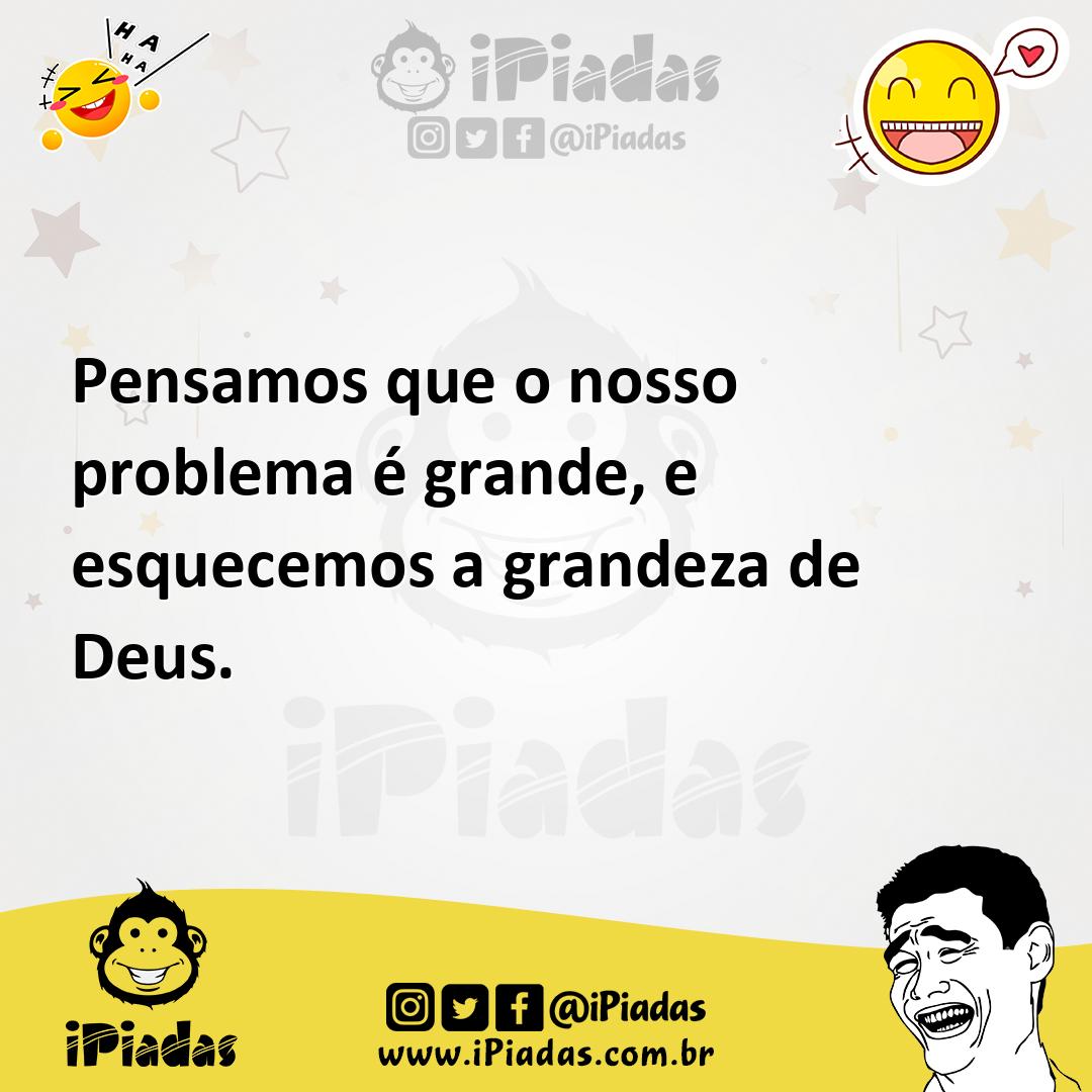 Ilustração de Pensamos que o nosso problema é grande, e esquecemos a grandeza de Deu... no iPiadas