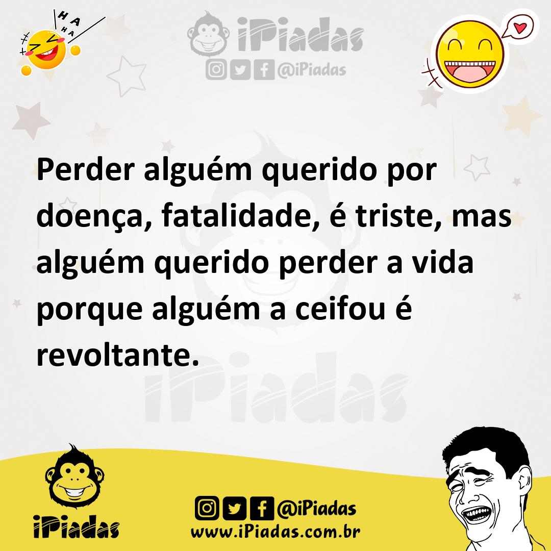 Ilustração de Perder alguém querido por doença, fatalidade, é triste, mas alguém que... no iPiadas