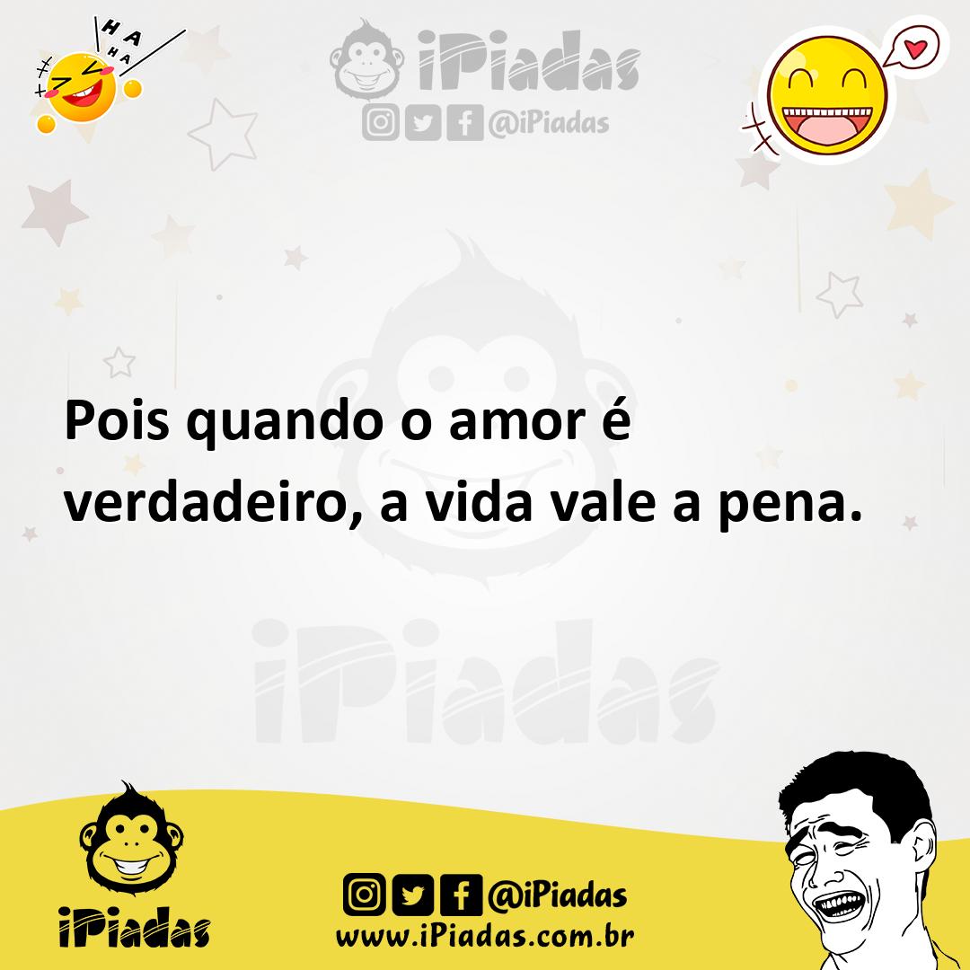 Ilustração de Pois quando o amor é verdadeiro, a vida vale a pena. no iPiadas