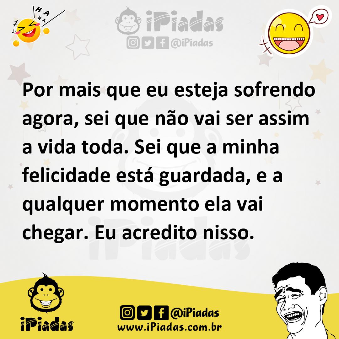 Ilustração de Por mais que eu esteja sofrendo agora, sei que não vai ser assim a vid... no iPiadas
