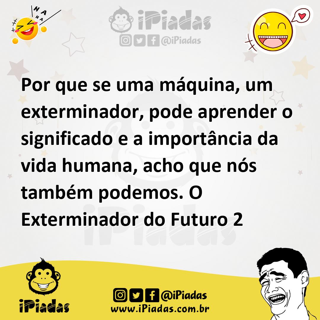 Ilustração de Por que se uma máquina, um exterminador, pode aprender o significado e... no iPiadas