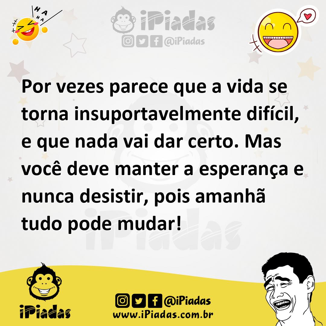 Ilustração de Por vezes parece que a vida se torna insuportavelmente difícil, e que... no iPiadas