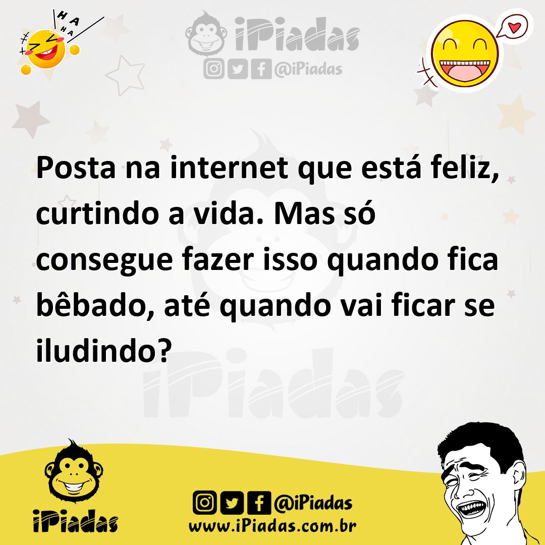 Ilustração de Posta na internet que está feliz, curtindo a vida. Mas só consegue faz... no iPiadas