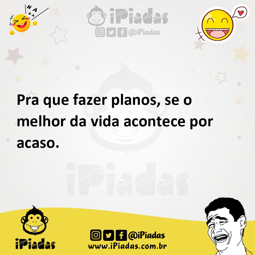 Ilustração de Pra que fazer planos, se o melhor da vida acontece por acaso. no iPiadas
