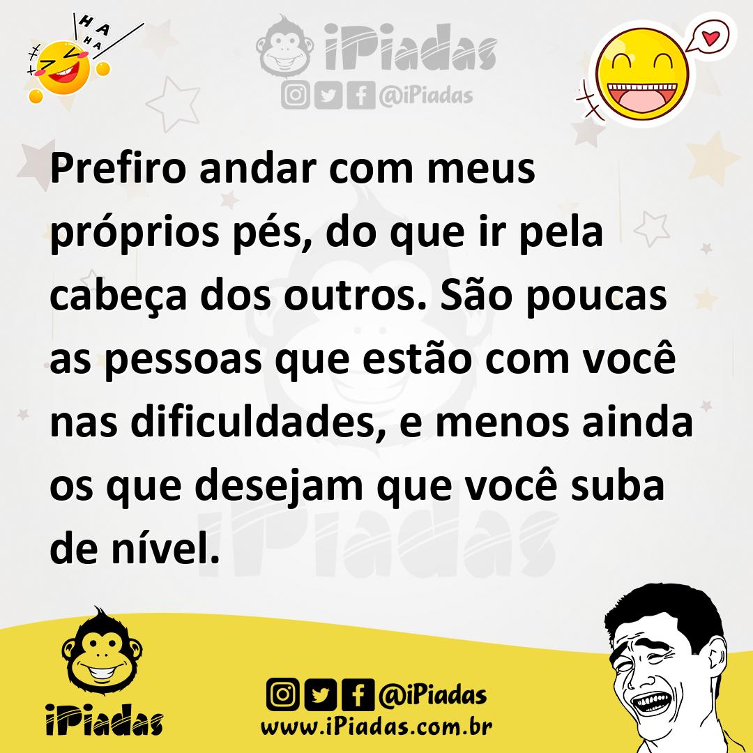 Ilustração de Prefiro andar com meus próprios pés, do que ir pela cabeça dos outros.... no iPiadas