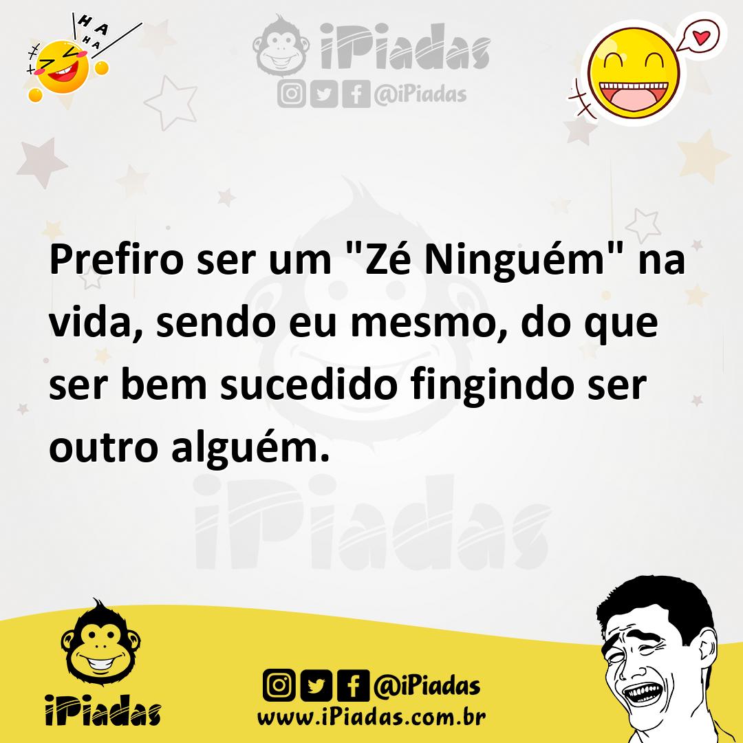 Ilustração de Prefiro ser um "Zé Ninguém" na vida, sendo eu mesmo, do que ser bem su... no iPiadas