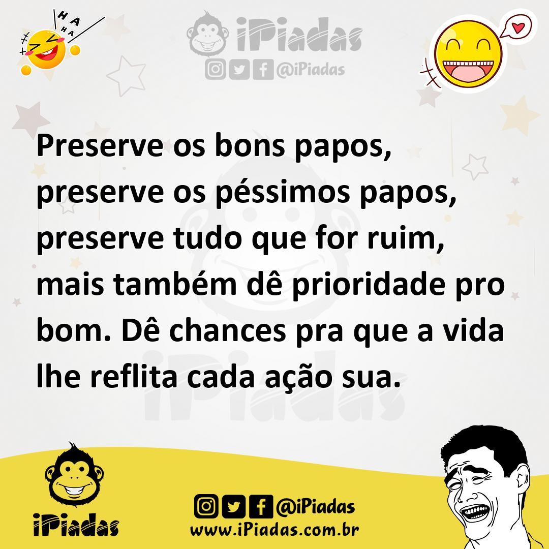 Ilustração de Preserve os bons papos, preserve os péssimos papos, preserve tudo que... no iPiadas