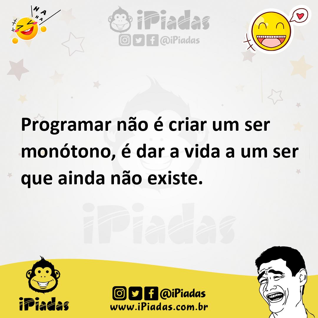 Ilustração de Programar não é criar um ser monótono, é dar a vida a um ser que ainda... no iPiadas