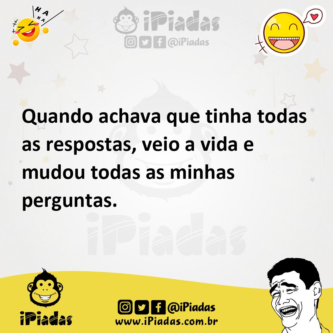 Ilustração de Quando achava que tinha todas as respostas, veio a vida e mudou todas... no iPiadas