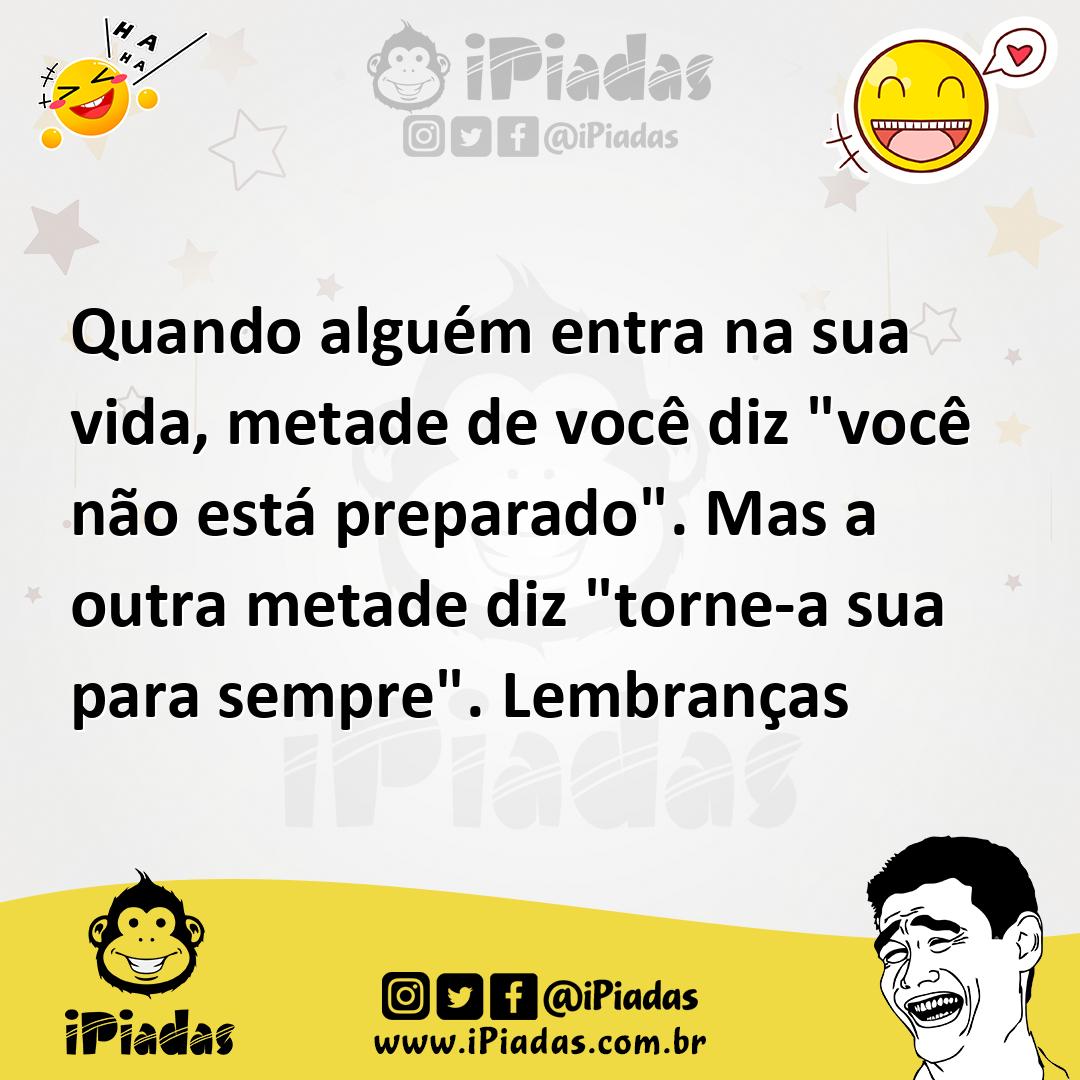 Ilustração de Quando alguém entra na sua vida, metade de você diz "você não está pre... no iPiadas