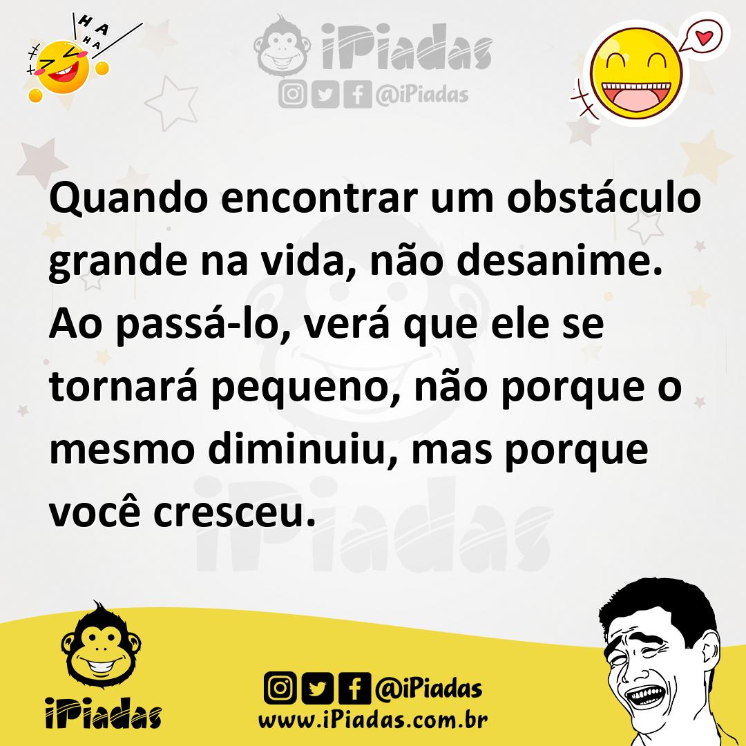 Ilustração de Quando encontrar um obstáculo grande na vida, não desanime. Ao passá-l... no iPiadas
