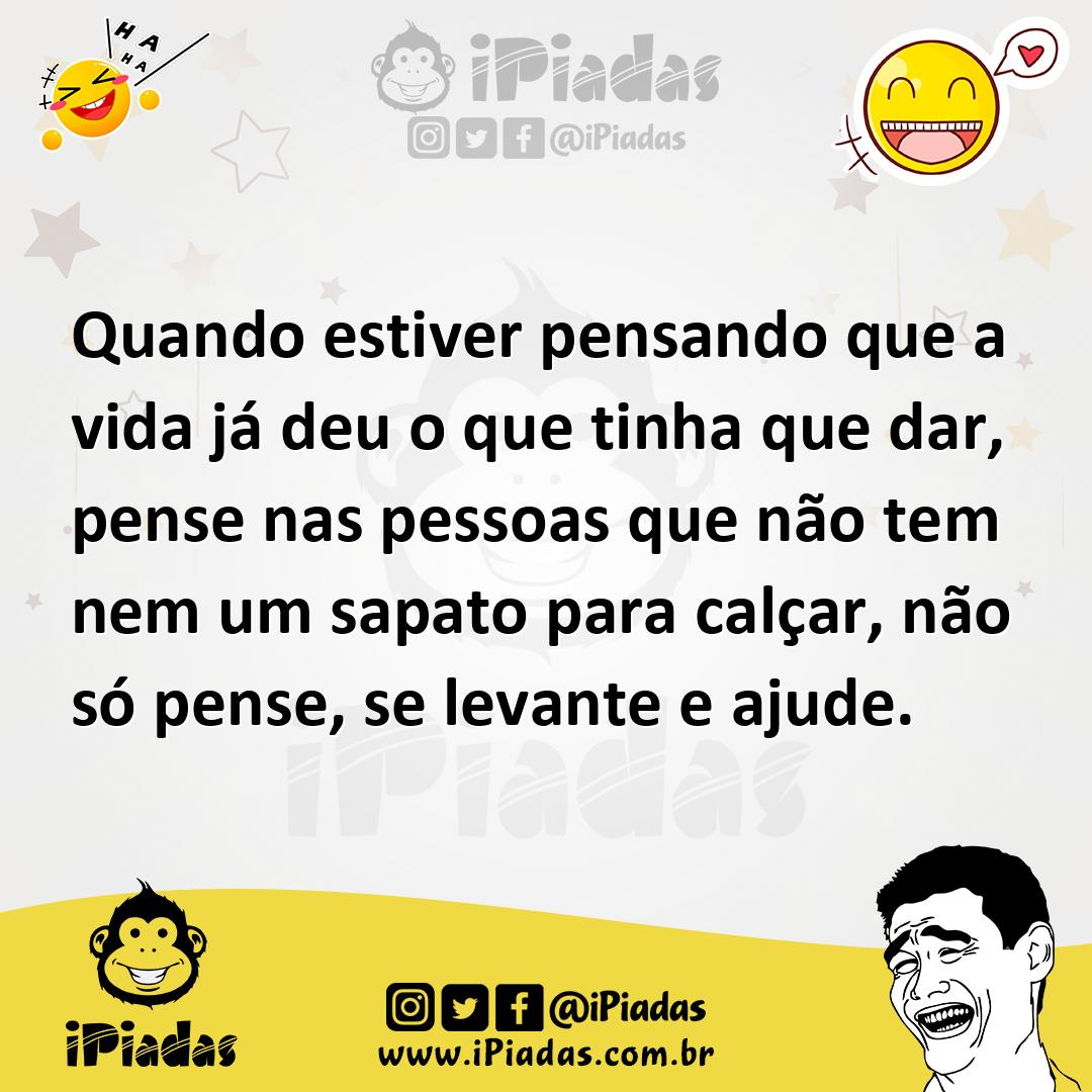 Ilustração de Quando estiver pensando que a vida já deu o que tinha que dar, pense n... no iPiadas