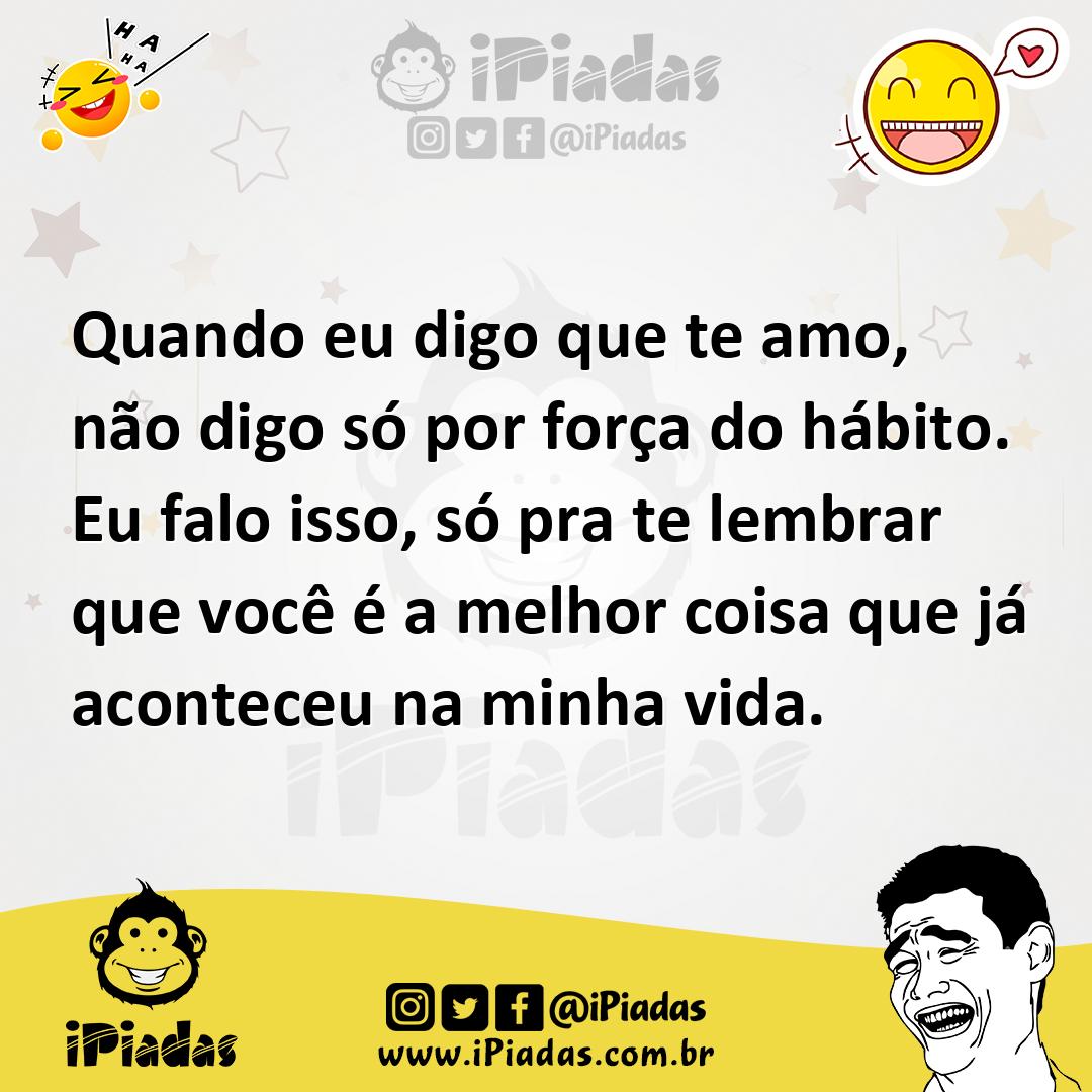 Ilustração de Quando eu digo que te amo, não digo só por força do hábito. Eu falo is... no iPiadas
