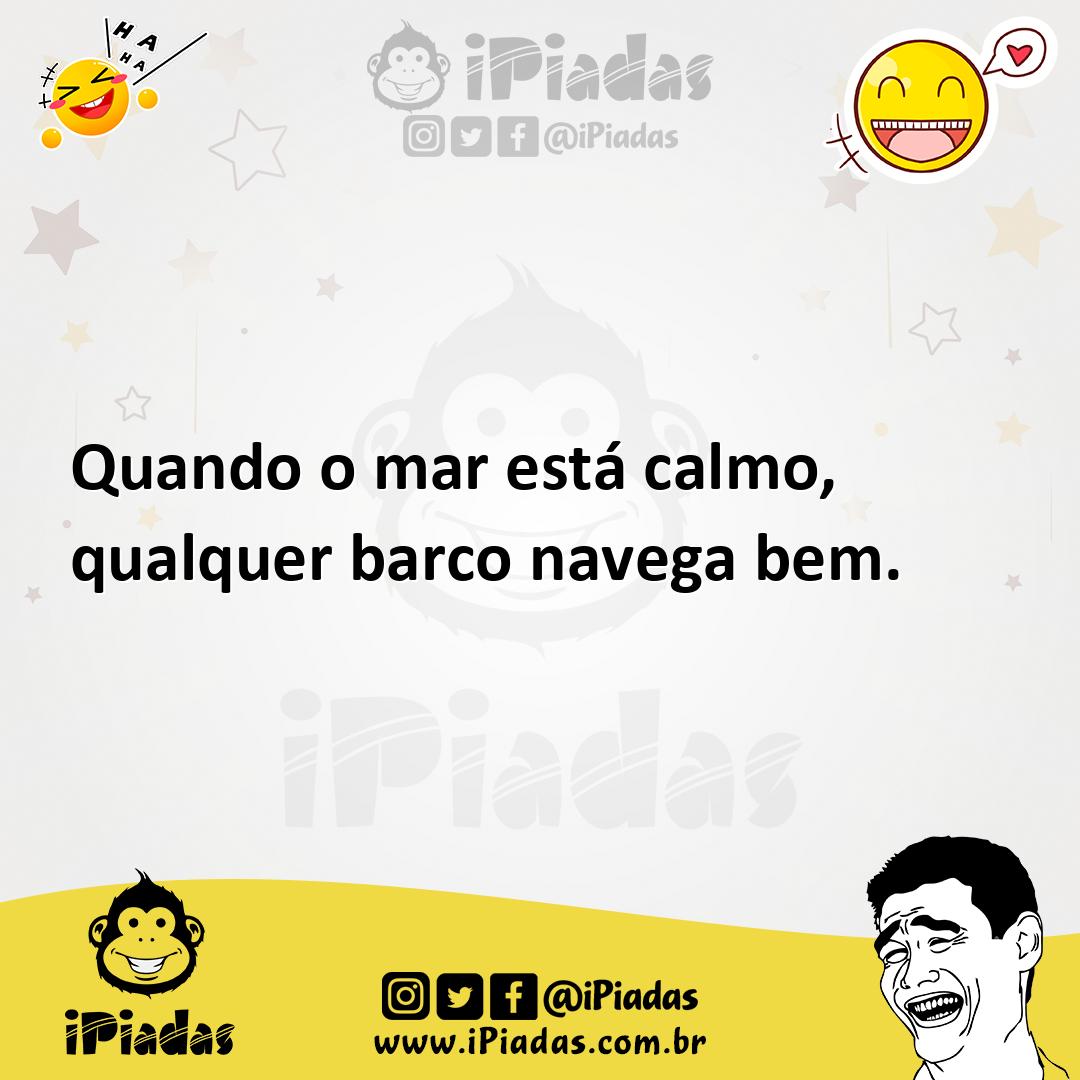Ilustração de Quando o mar está calmo, qualquer barco navega bem. no iPiadas