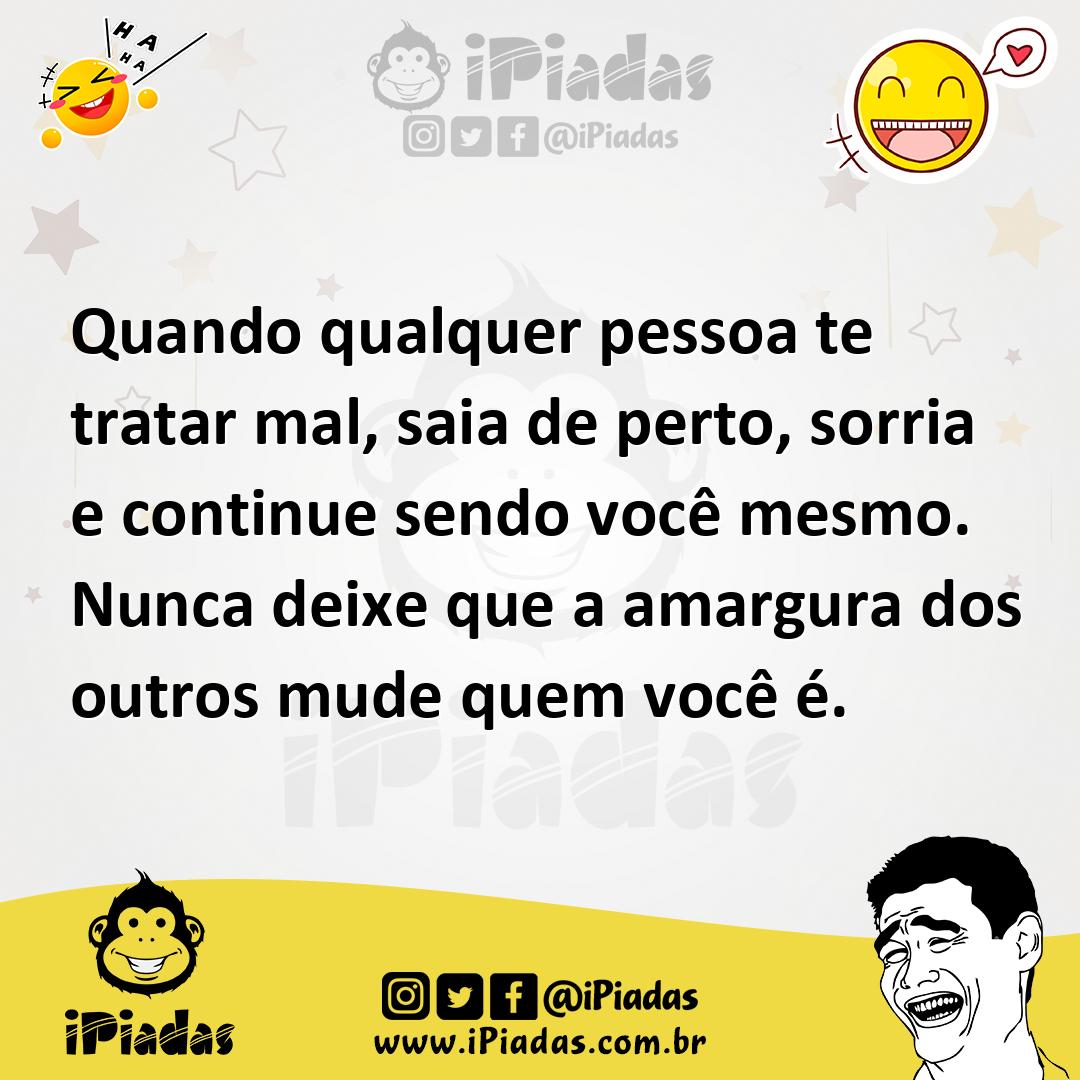 Ilustração de Quando qualquer pessoa te tratar mal, saia de perto, sorria e continue... no iPiadas