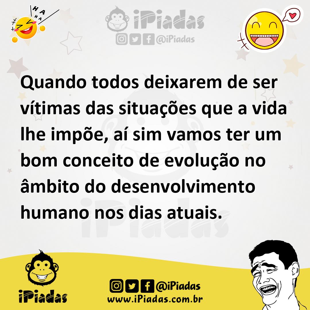 Ilustração de Quando todos deixarem de ser vítimas das situações que a vida lhe impõ... no iPiadas