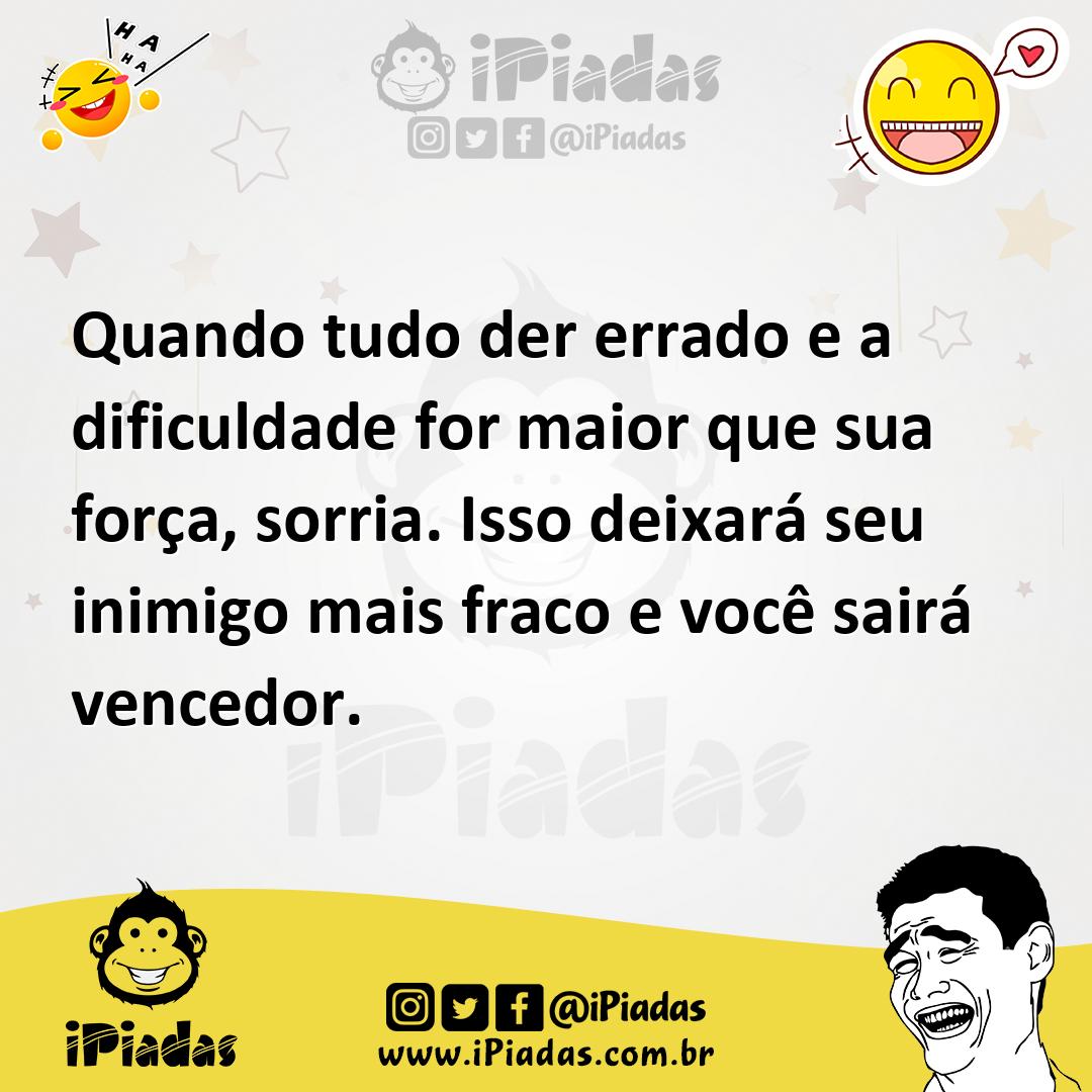 Ilustração de Quando tudo der errado e a dificuldade for maior que sua força, sorria... no iPiadas