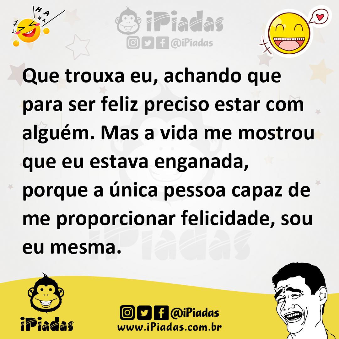Ilustração de Que trouxa eu, achando que para ser feliz preciso estar com alguém. Ma... no iPiadas