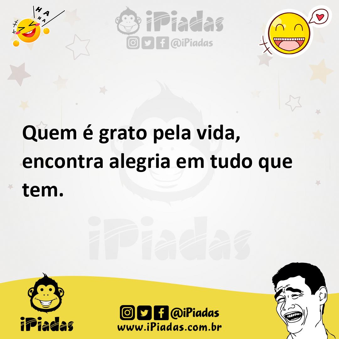 Ilustração de Quem é grato pela vida, encontra alegria em tudo que tem. no iPiadas