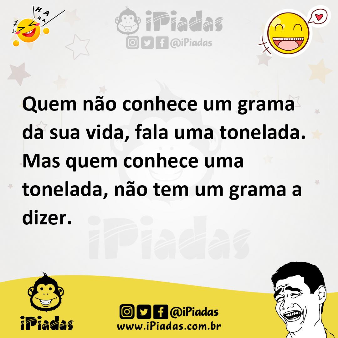 Ilustração de Quem não conhece um grama da sua vida, fala uma tonelada. Mas quem con... no iPiadas