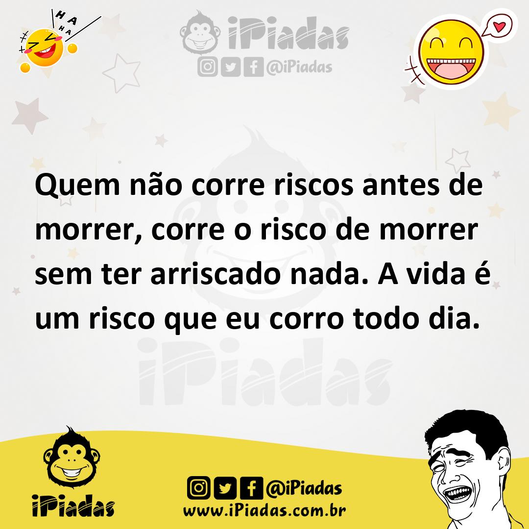 Ilustração de Quem não corre riscos antes de morrer, corre o risco de morrer sem ter... no iPiadas