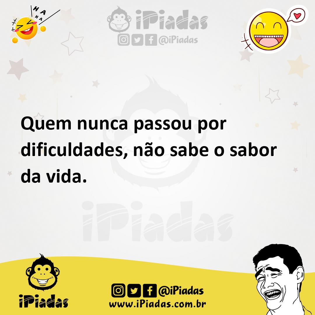 Ilustração de Quem nunca passou por dificuldades, não sabe o sabor da vida. no iPiadas