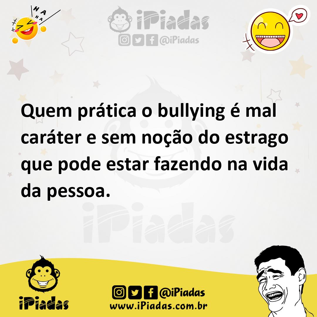 Ilustração de Quem prática o bullying é mal caráter e sem noção do estrago que pode... no iPiadas