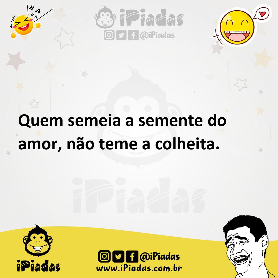Ilustração de Quem semeia a semente do amor, não teme a colheita. no iPiadas