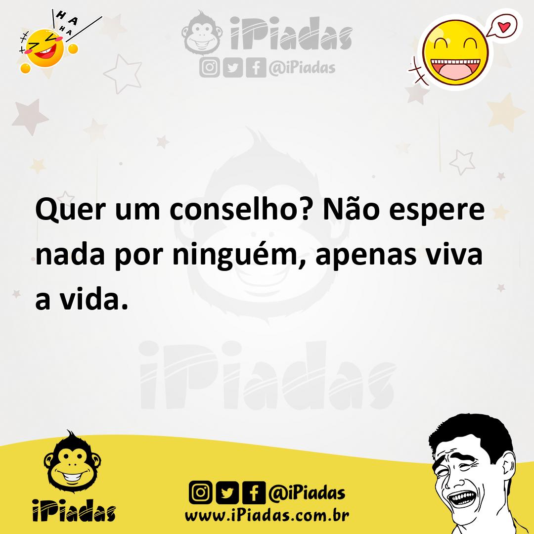 Ilustração de Quer um conselho? Não espere nada por ninguém, apenas viva a vida. no iPiadas