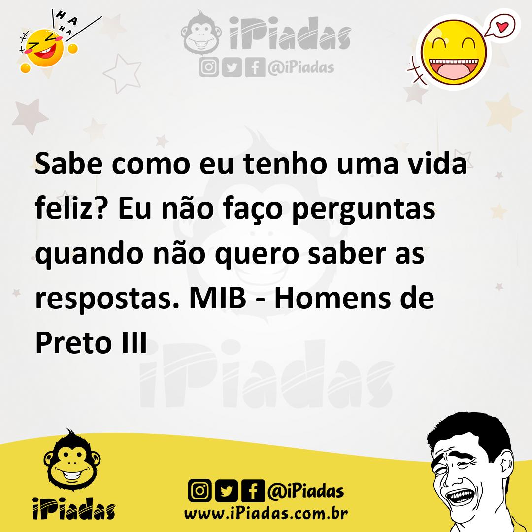 Ilustração de Sabe como eu tenho uma vida feliz? Eu não faço perguntas quando não qu... no iPiadas