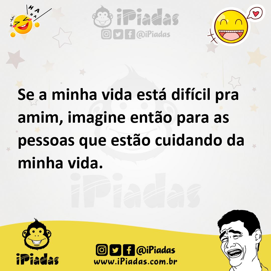 Ilustração de Se a minha vida está difícil pra amim, imagine então para as pessoas q... no iPiadas