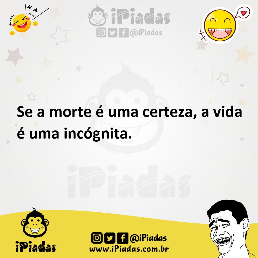 Ilustração de Se a morte é uma certeza, a vida é uma incógnita. no iPiadas