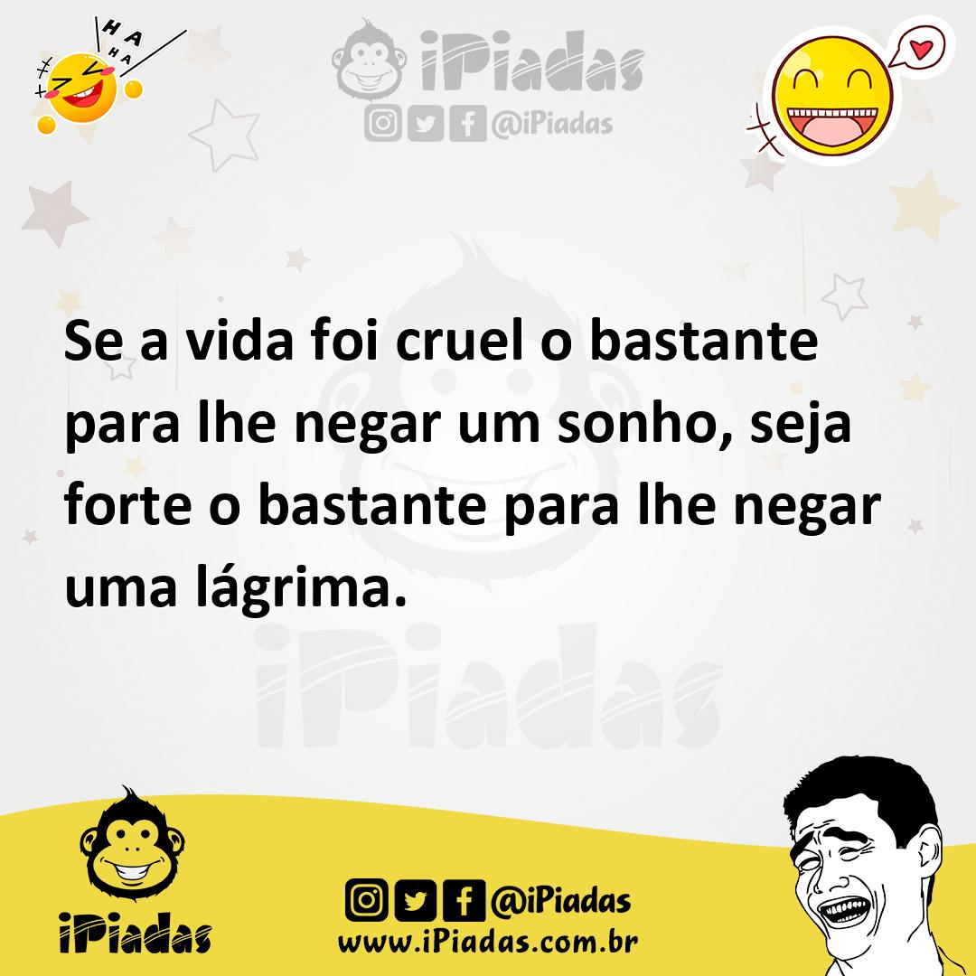 Ilustração de Se a vida foi cruel o bastante para lhe negar um sonho, seja forte o b... no iPiadas