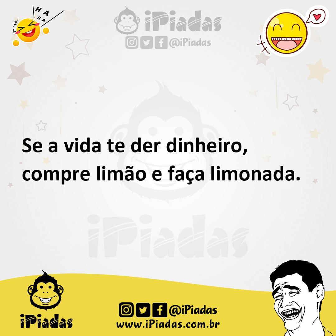 Ilustração de Se a vida te der dinheiro, compre limão e faça limonada. no iPiadas