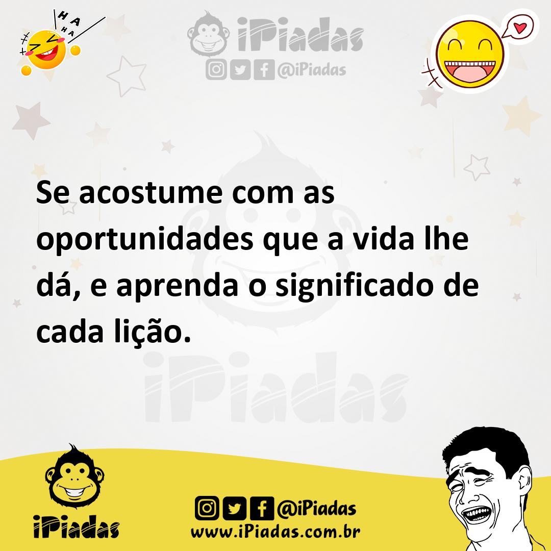 Ilustração de Se acostume com as oportunidades que a vida lhe dá, e aprenda o signif... no iPiadas