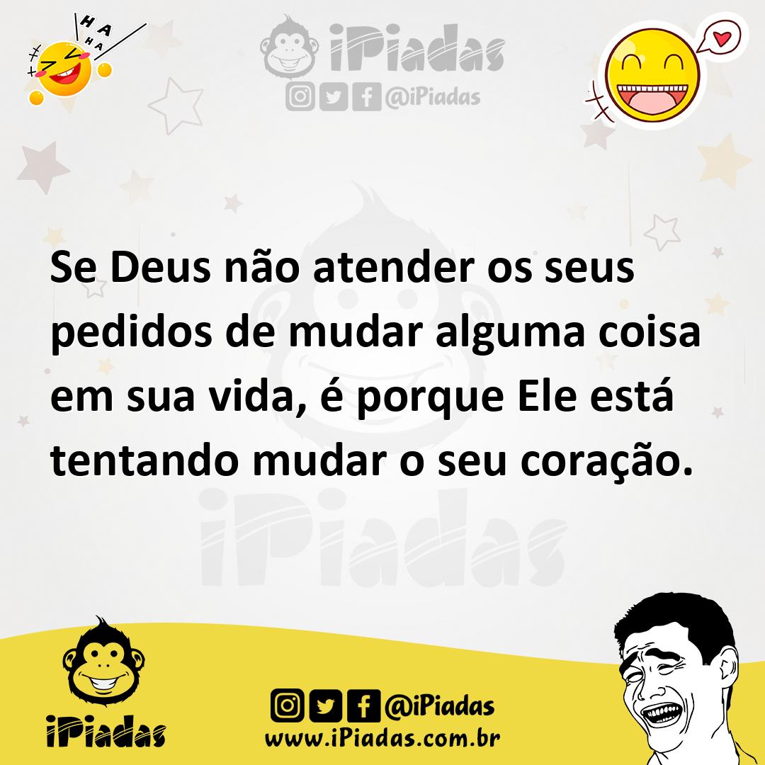 Ilustração de Se Deus não atender os seus pedidos de mudar alguma coisa em sua vida,... no iPiadas