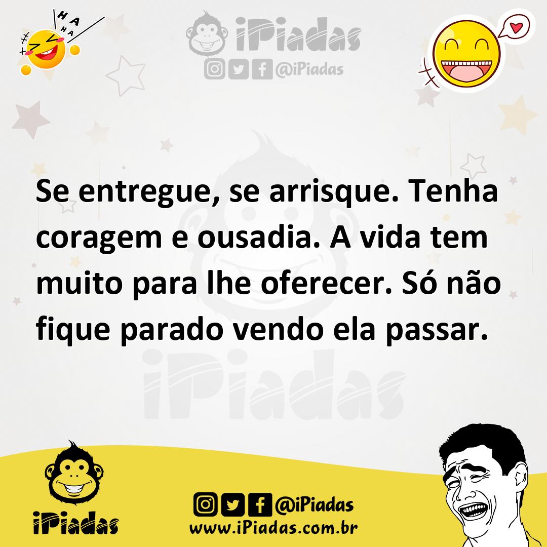 Ilustração de Se entregue, se arrisque. Tenha coragem e ousadia. A vida tem muito pa... no iPiadas