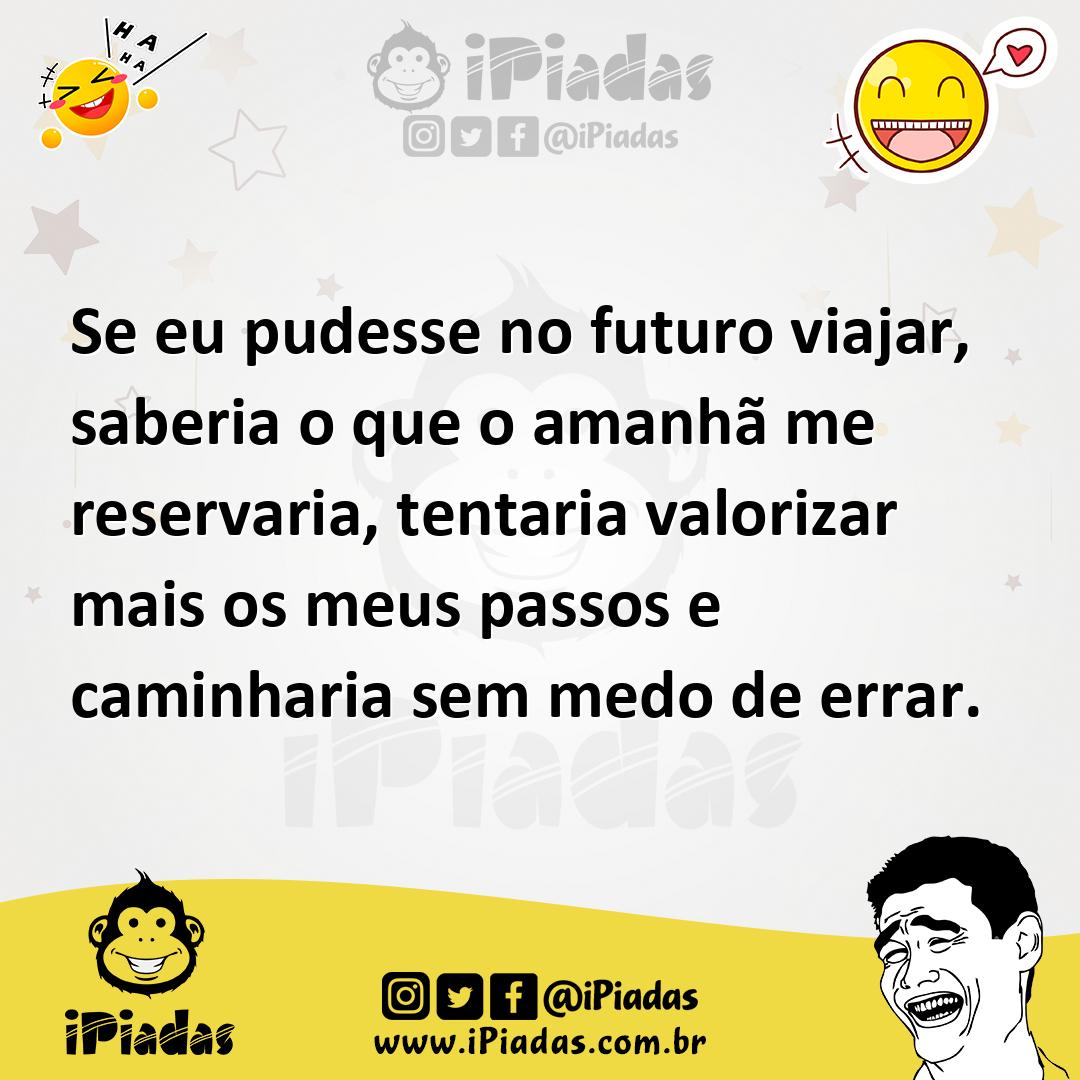 Ilustração de Se eu pudesse no futuro viajar, saberia o que o amanhã me reservaria,... no iPiadas