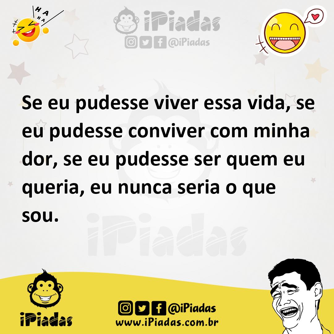 Ilustração de Se eu pudesse viver essa vida, se eu pudesse conviver com minha dor, s... no iPiadas