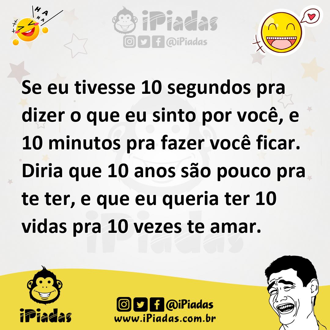 Ilustração de Se eu tivesse 10 segundos pra dizer o que eu sinto por você, e 10 minu... no iPiadas