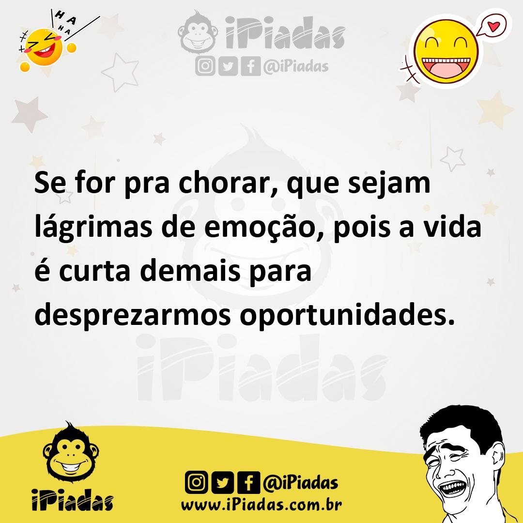 Ilustração de Se for pra chorar, que sejam lágrimas de emoção, pois a vida é curta d... no iPiadas