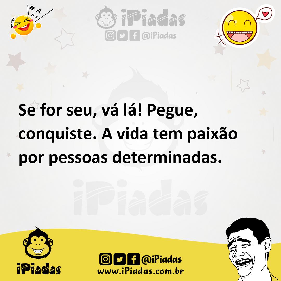 Ilustração de Se for seu, vá lá! Pegue, conquiste. A vida tem paixão por pessoas det... no iPiadas