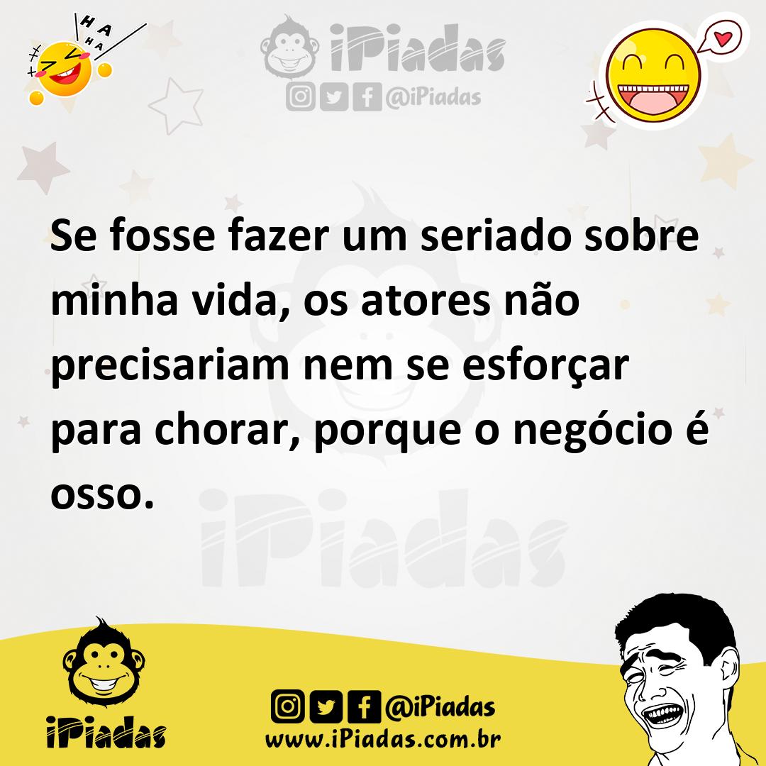 Ilustração de Se fosse fazer um seriado sobre minha vida, os atores não precisariam... no iPiadas