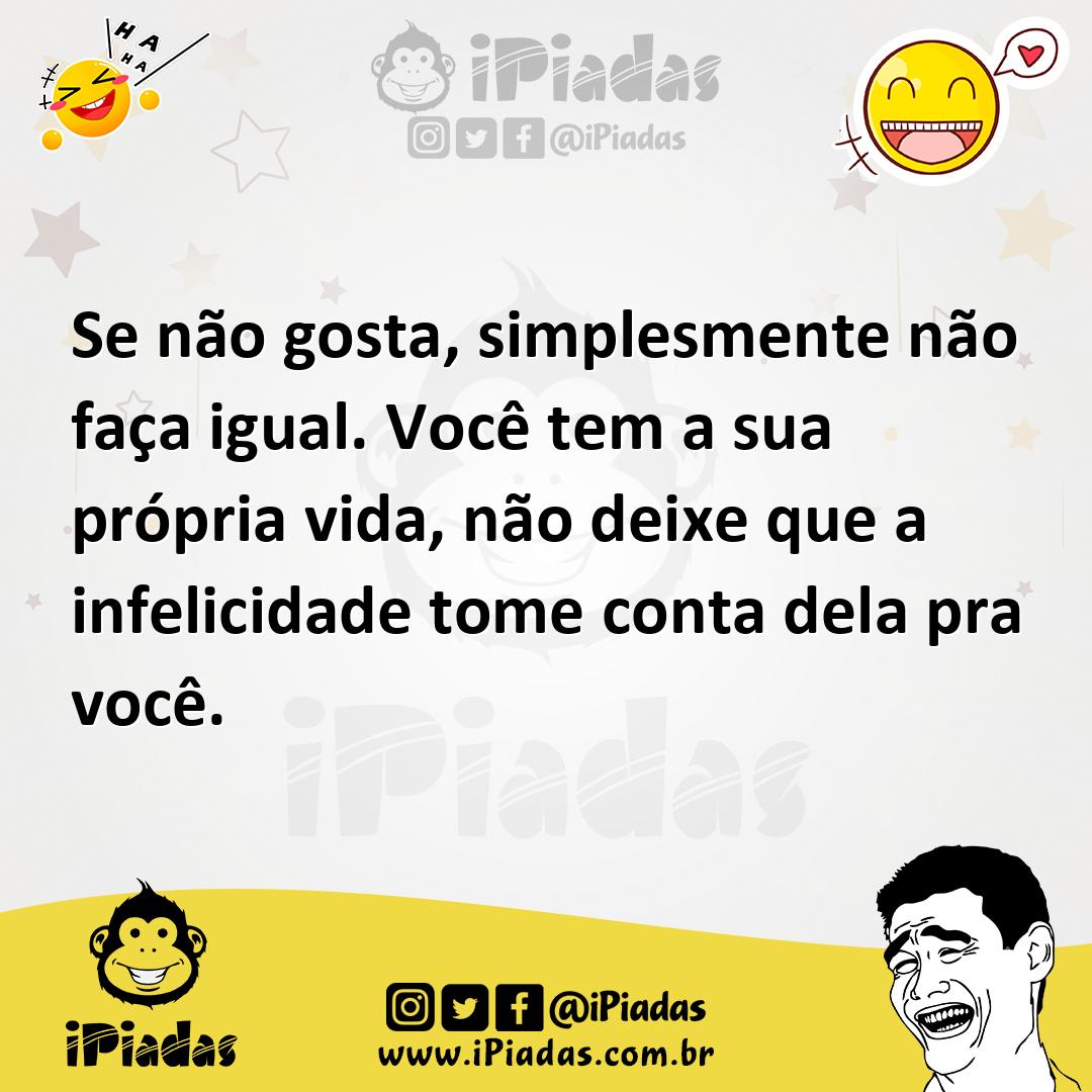 Ilustração de Se não gosta, simplesmente não faça igual. Você tem a sua própria vida... no iPiadas