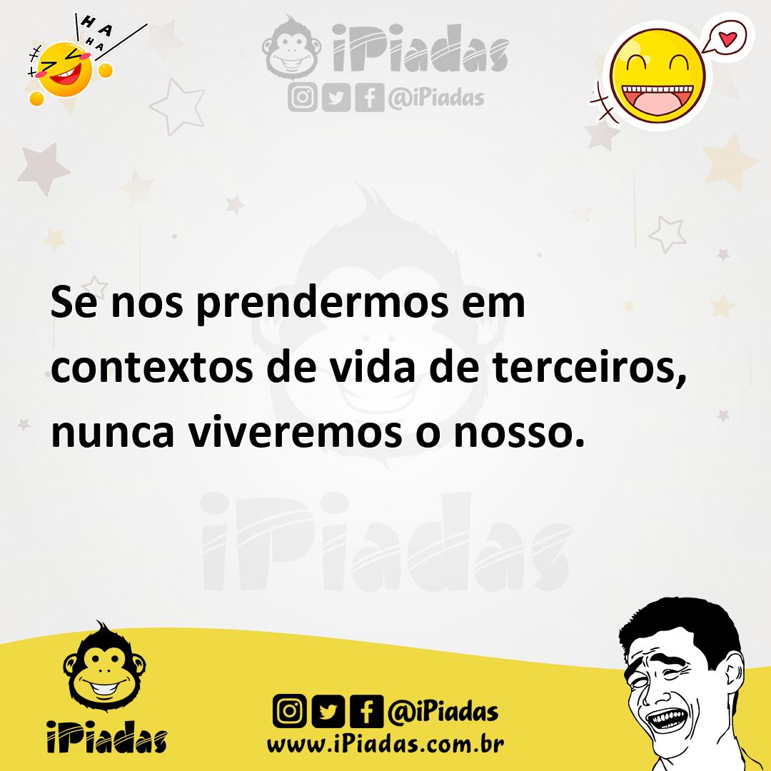 Ilustração de Se nos prendermos em contextos de vida de terceiros, nunca viveremos o... no iPiadas