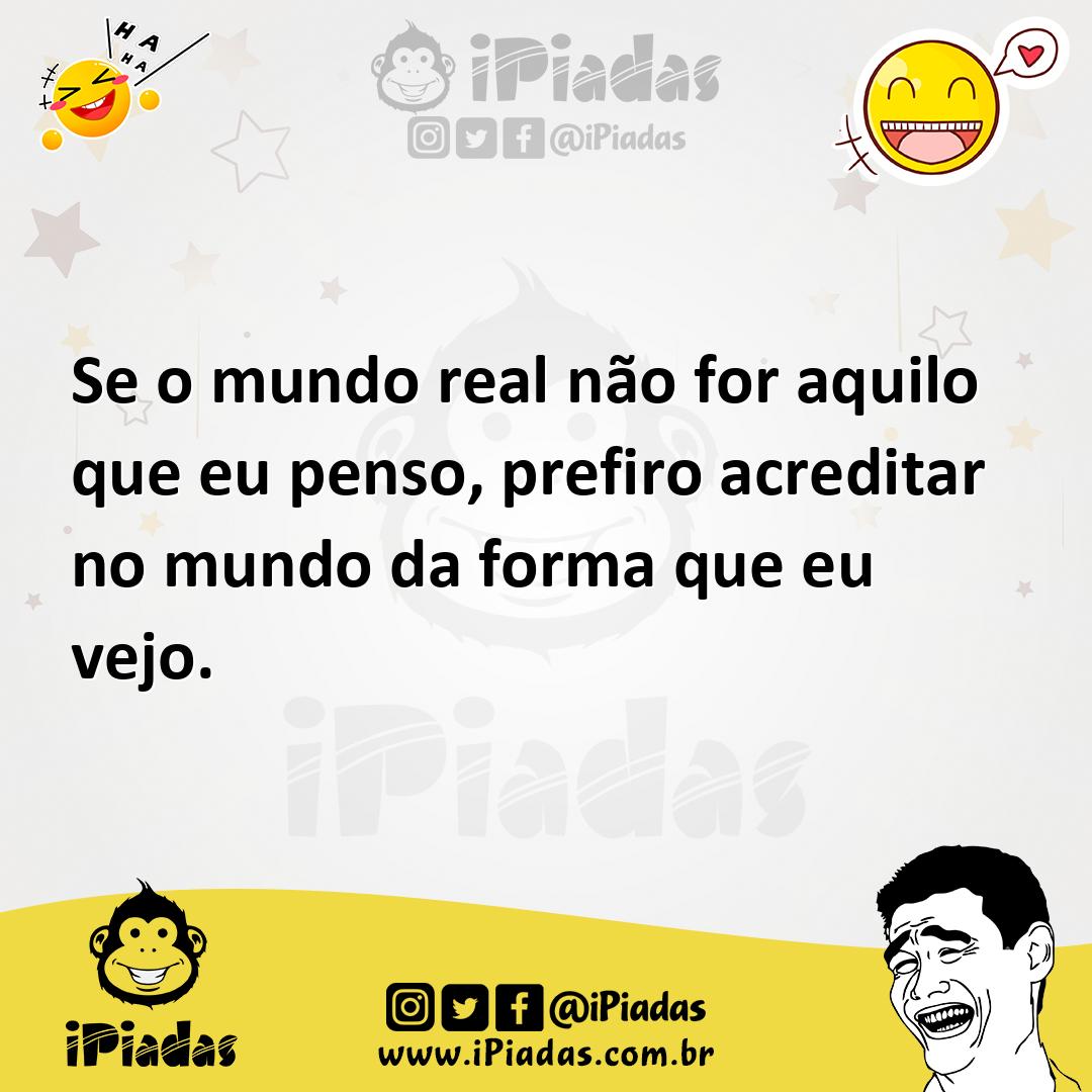 Ilustração de Se o mundo real não for aquilo que eu penso, prefiro acreditar no mund... no iPiadas