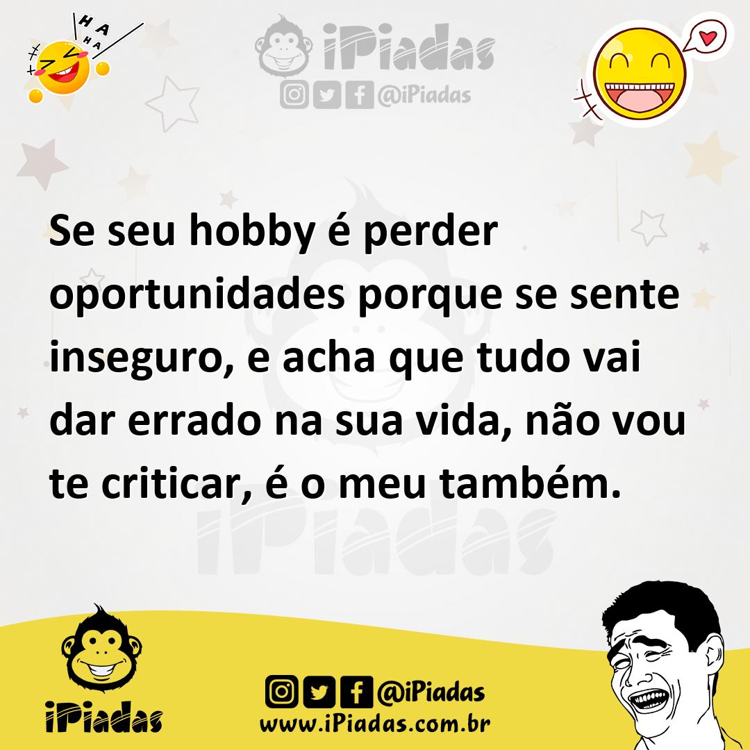 Ilustração de Se seu hobby é perder oportunidades porque se sente inseguro, e acha q... no iPiadas