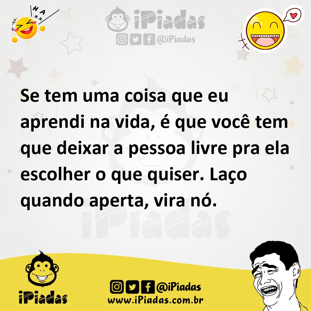 Ilustração de Se tem uma coisa que eu aprendi na vida, é que você tem que deixar a p... no iPiadas
