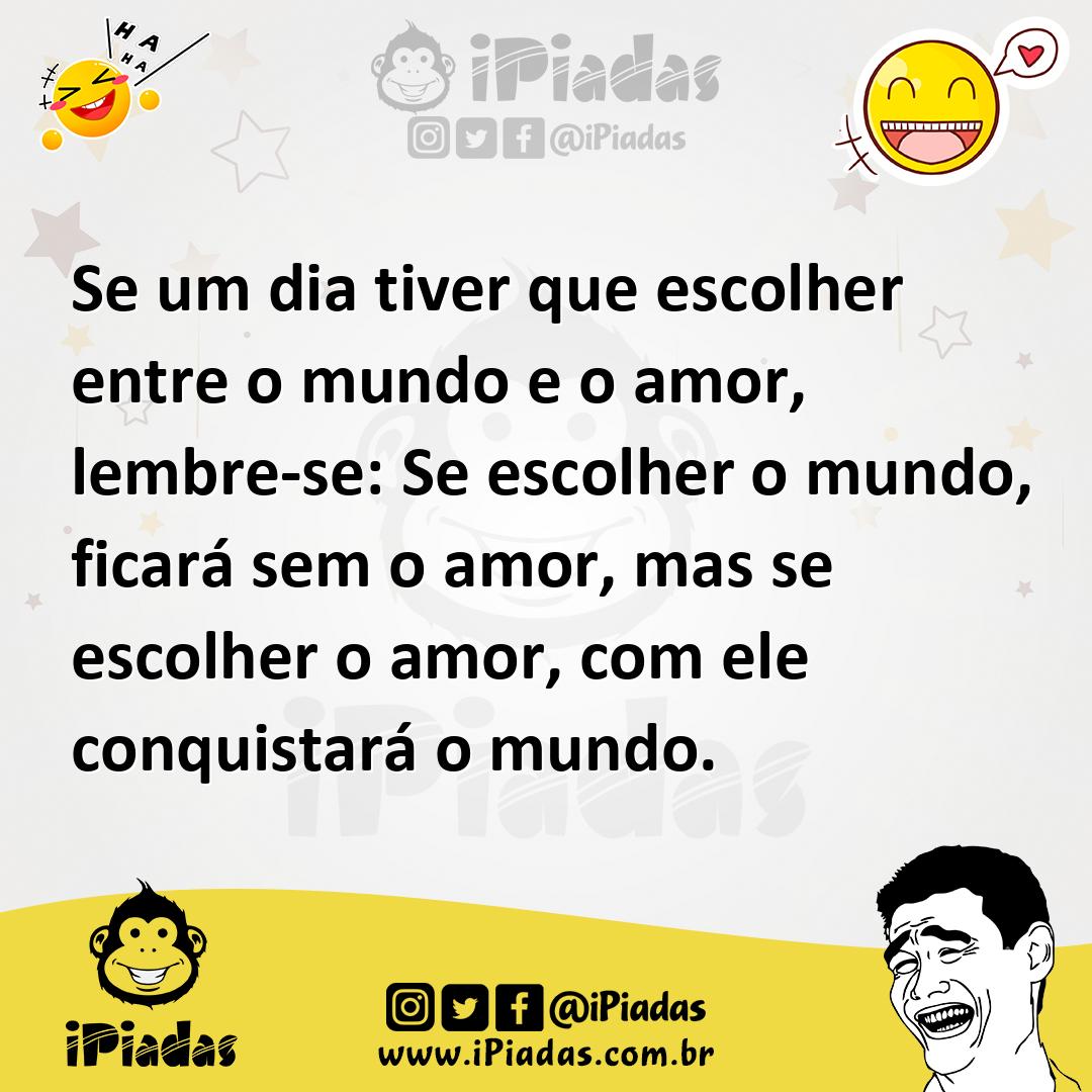 Ilustração de Se um dia tiver que escolher entre o mundo e o amor, lembre-se: Se esc... no iPiadas