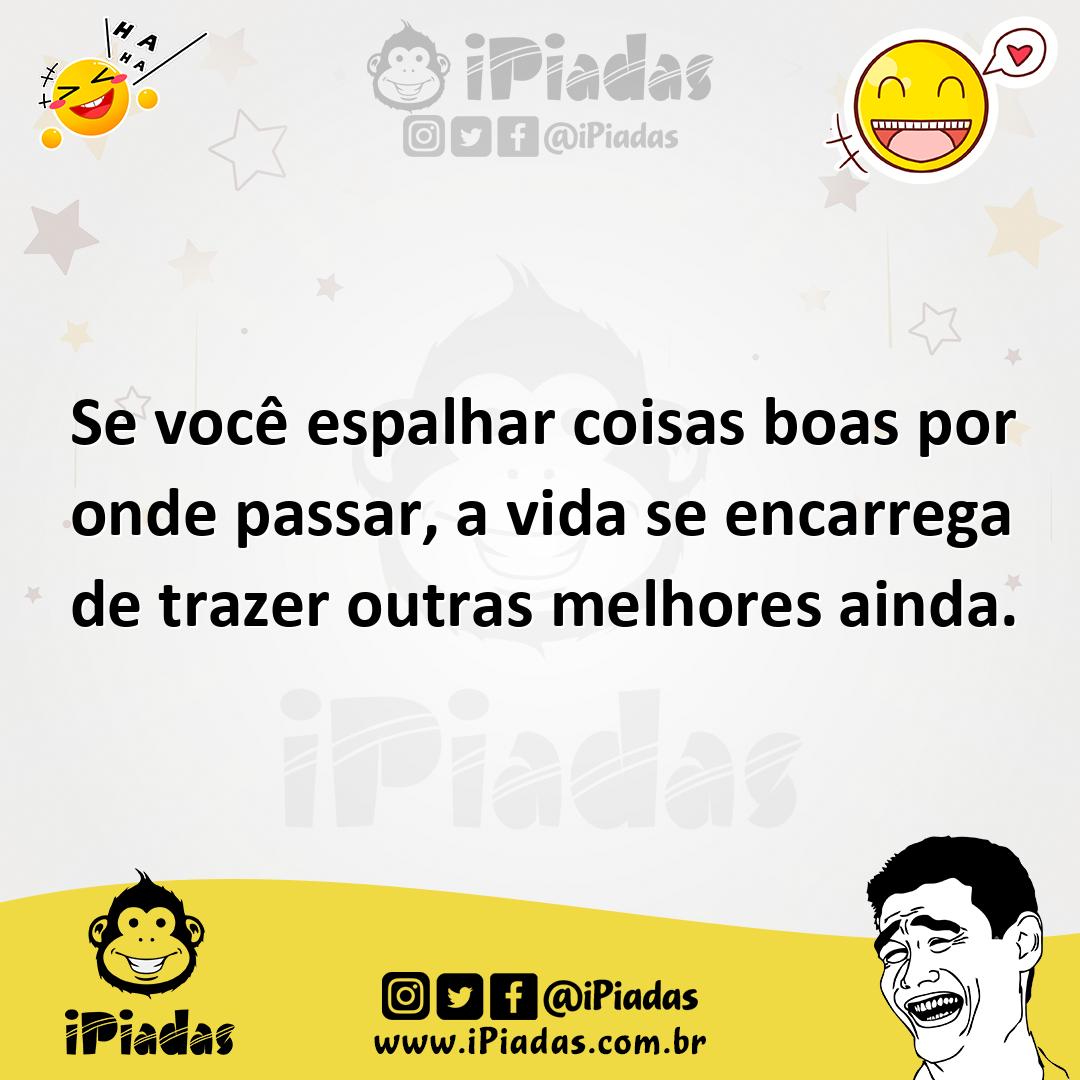 Ilustração de Se você espalhar coisas boas por onde passar, a vida se encarrega de t... no iPiadas